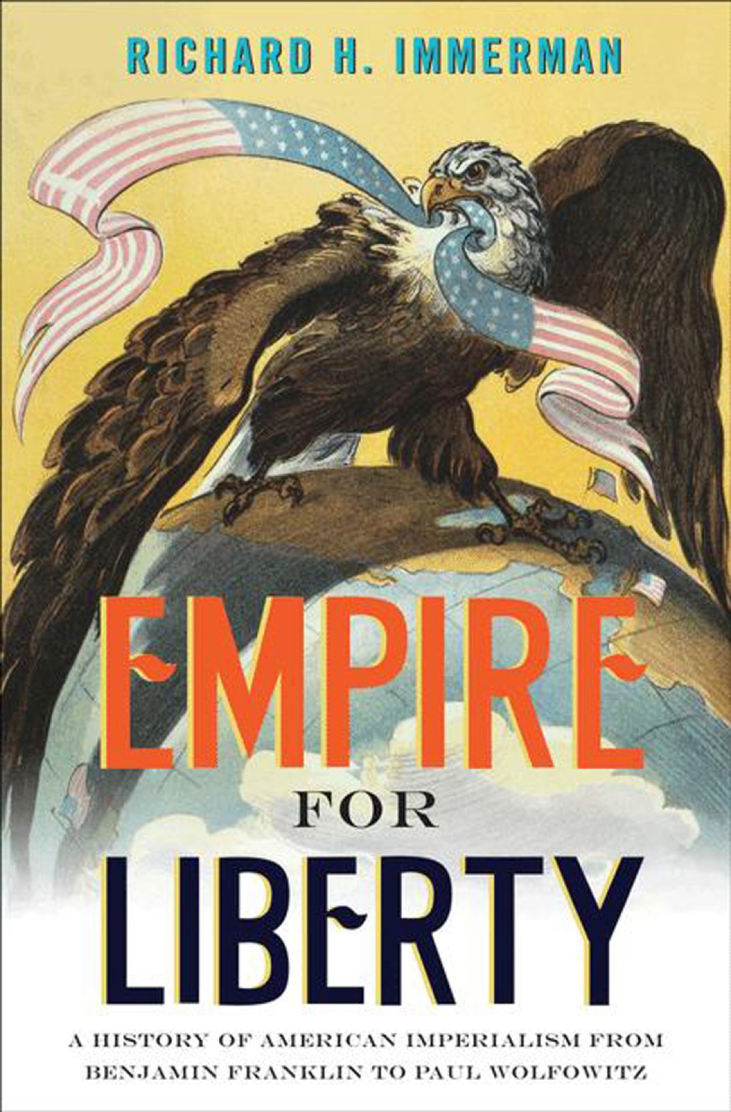 Empire for Liberty A History of American Imperialism from Benjamin Franklin to Paul Wolfowitz