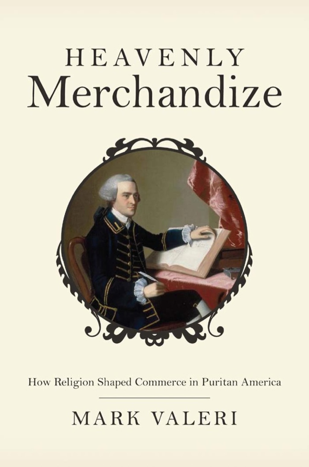 Heavenly Merchandize How Religion Shaped Commerce in Puritan America