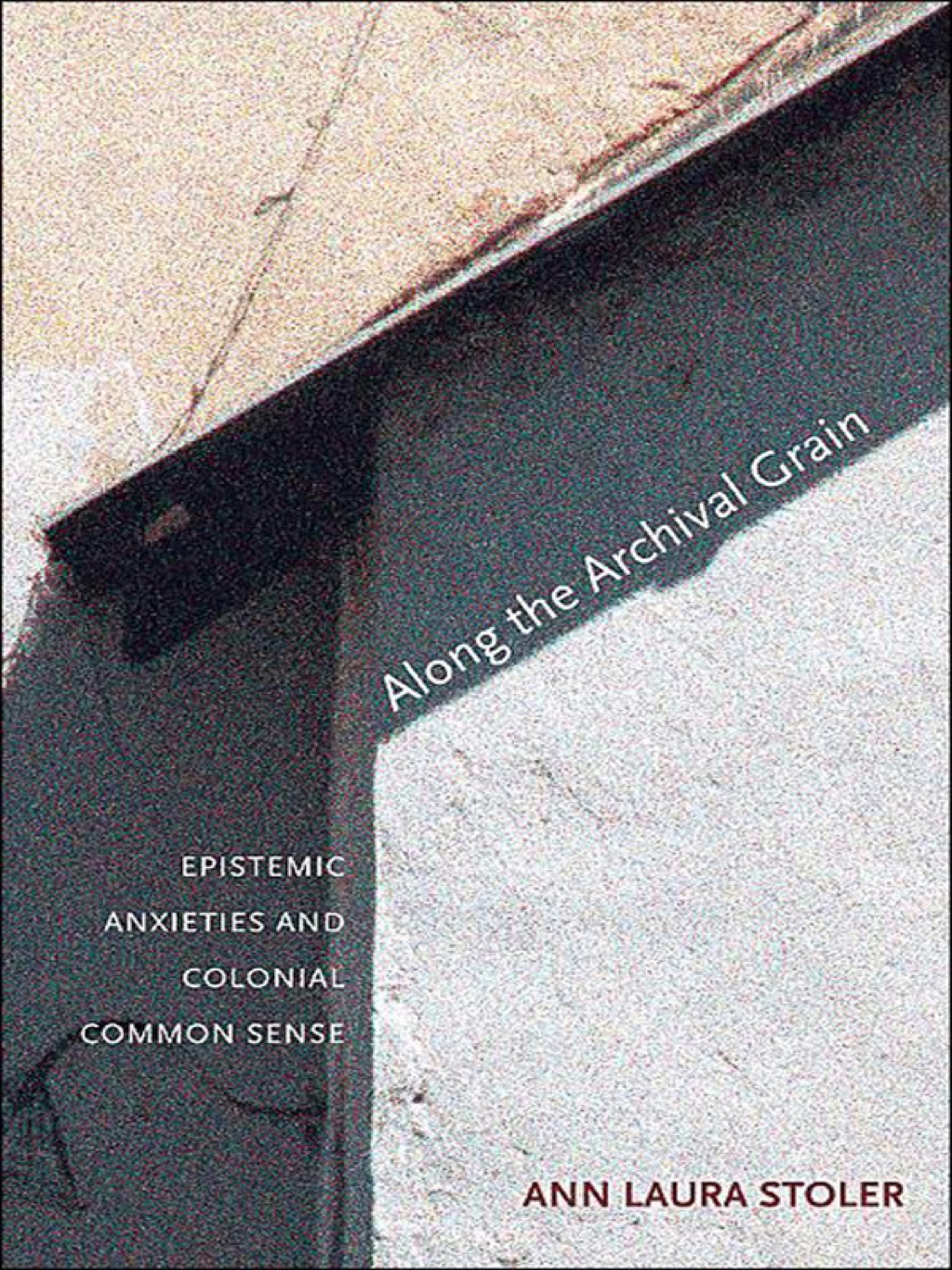 Along the Archival Grain Epistemic Anxieties and Colonial Common Sense