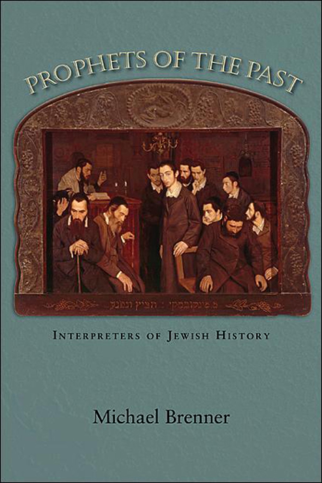 Prophets of the Past Interpreters of Jewish History