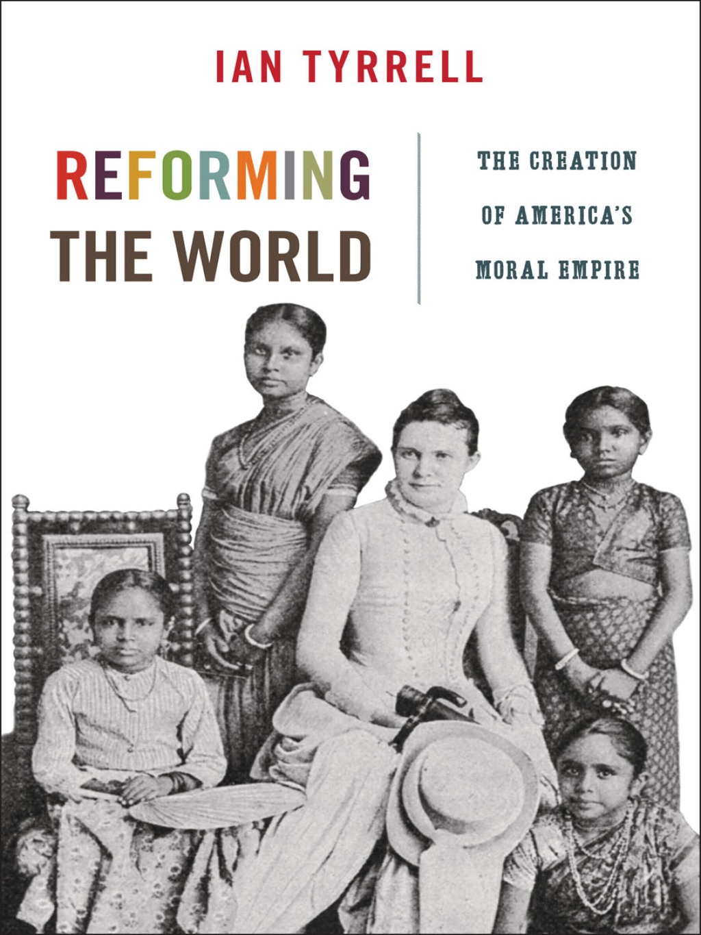Reforming the World The Creation of America’s Moral Empire