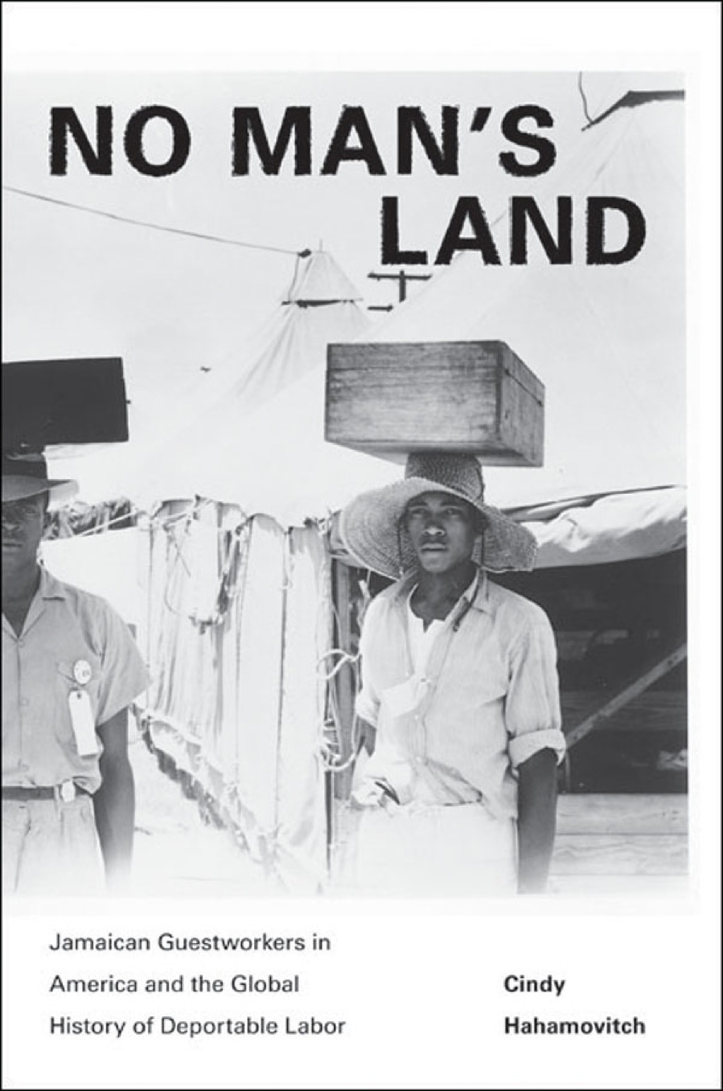 No Man’s Land Jamaican Guestworkers in America and the Global History of Deportable Labor