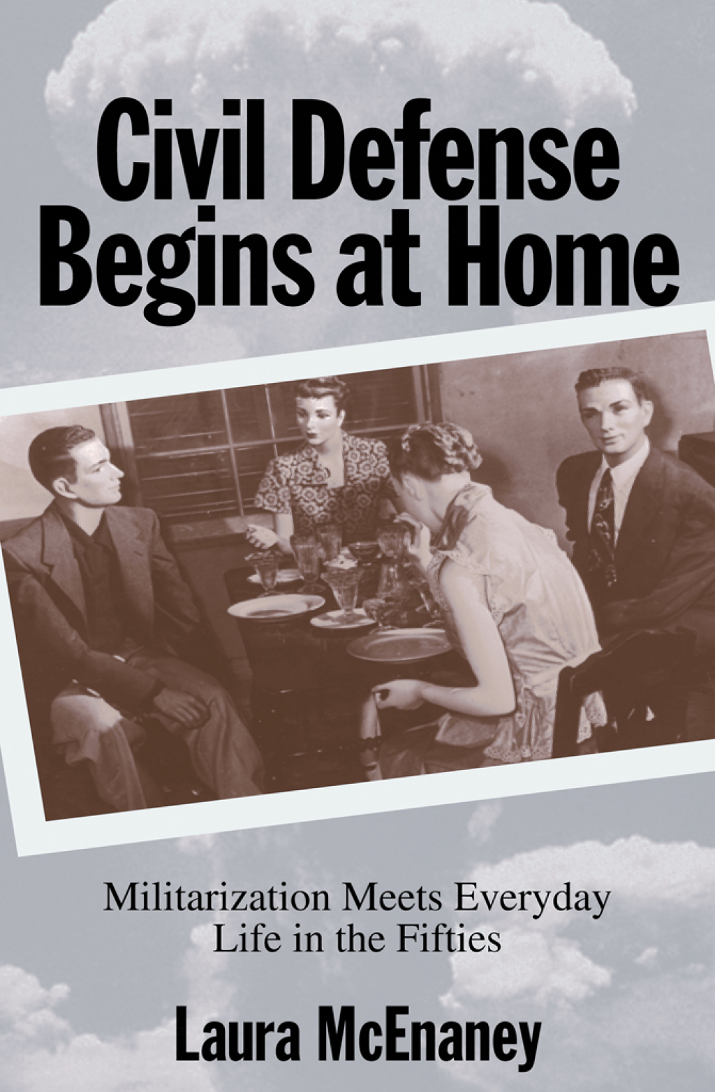 Civil Defense Begins at Home Militarization Meets Everyday Life in the Fifties