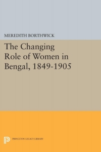 Cover image: The Changing Role of Women in Bengal, 1849-1905 9780691653839