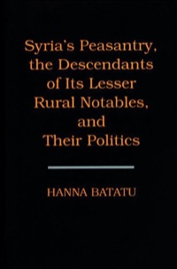 صورة الغلاف: Syria's Peasantry, the Descendants of Its Lesser Rural Notables, and Their Politics 9780691002545