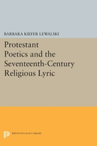 صورة الغلاف: Protestant Poetics and the Seventeenth-Century Religious Lyric 9780691611921