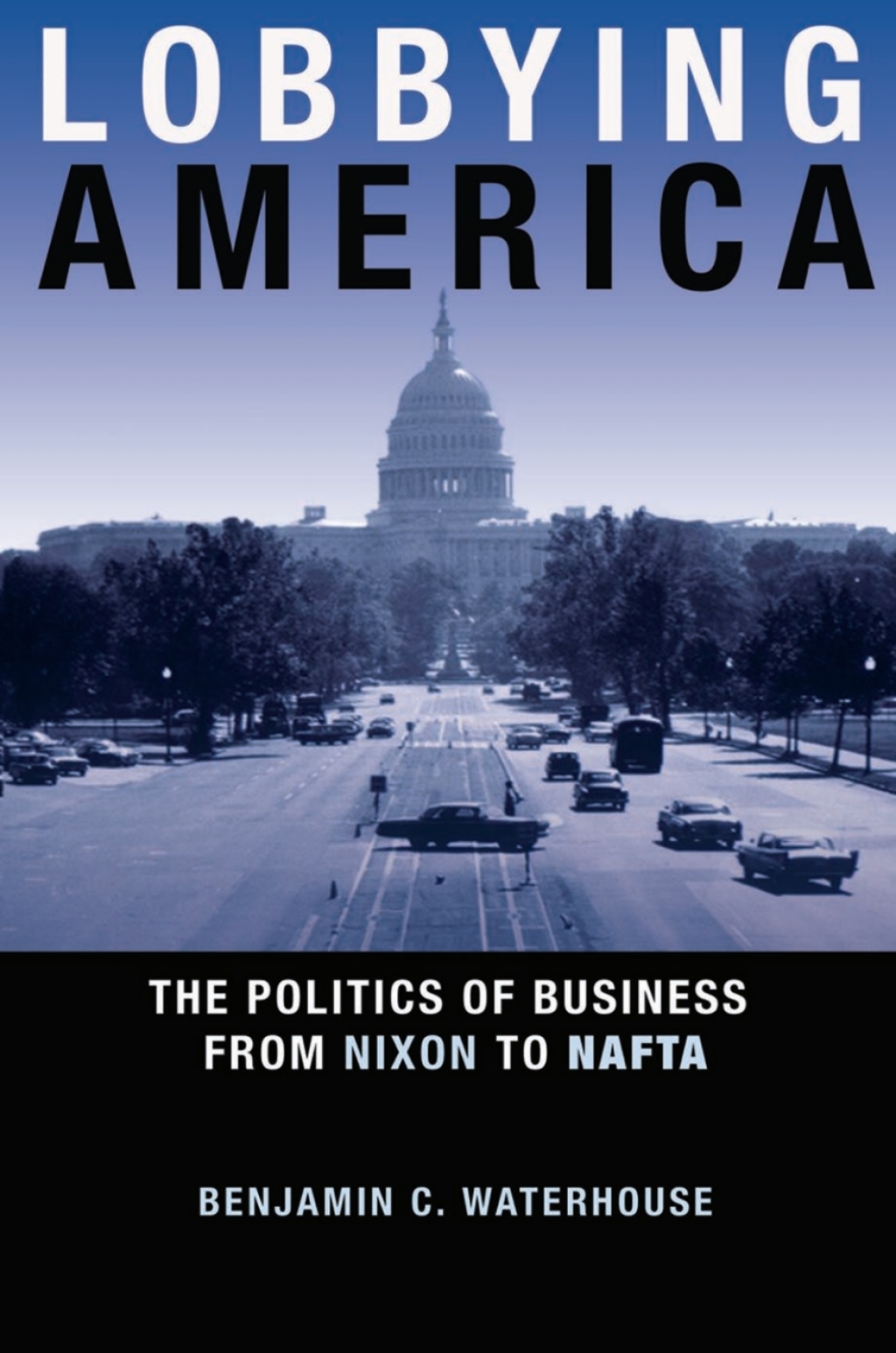 Lobbying America The Politics of Business from Nixon to NAFTA