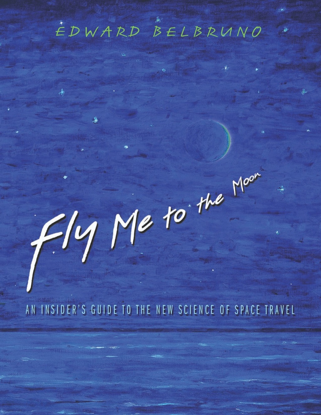 Fly Me to the Moon An Insider’s Guide to the New Science of Space Travel