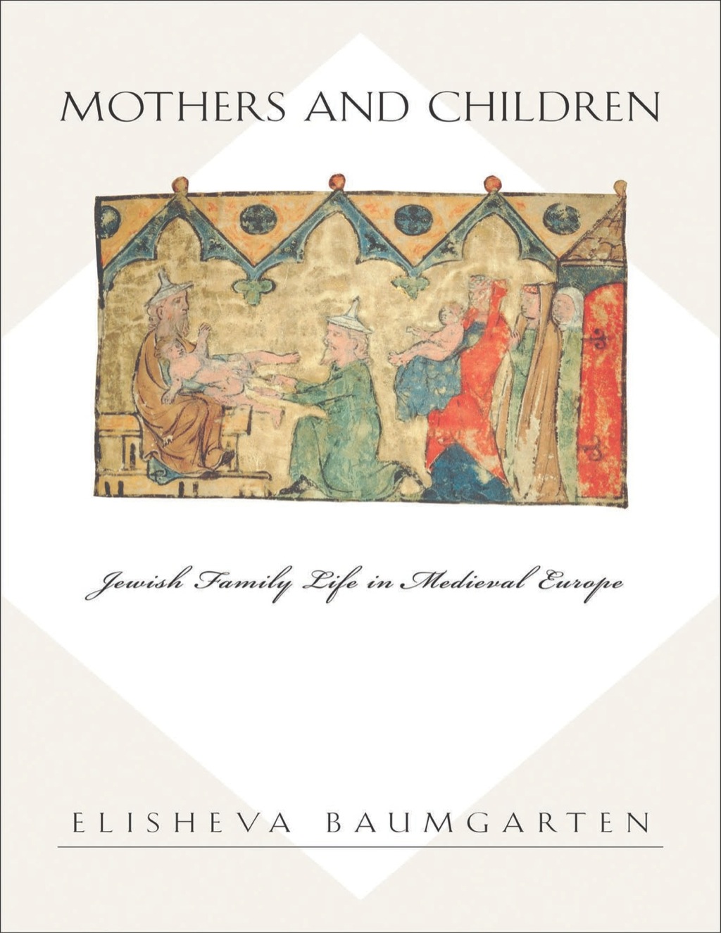 Mothers and Children Jewish Family Life in Medieval Europe
