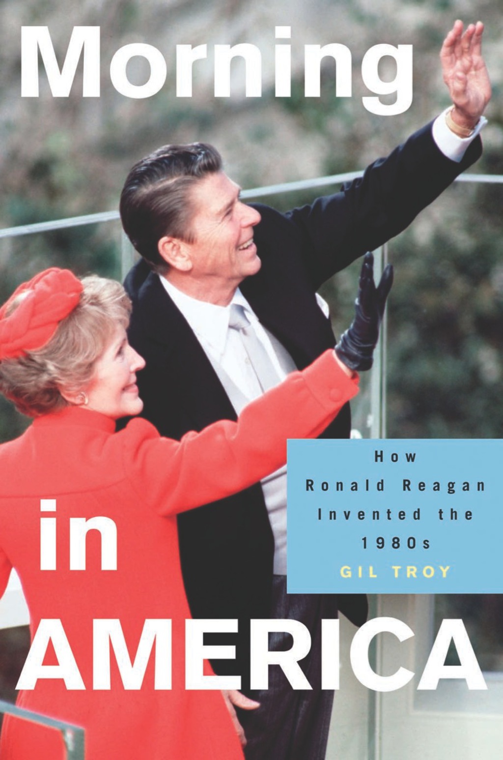 Morning in America How Ronald Reagan Invented the 1980’s