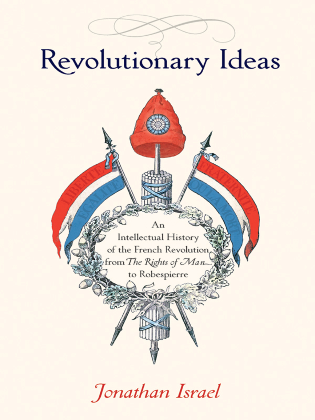 Revolutionary Ideas An Intellectual History of the French Revolution from The Rights of Man to Robespierre