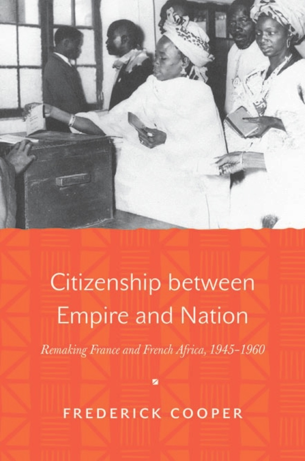 Citizenship between Empire and Nation Remaking France and French Africa, 1945–1960