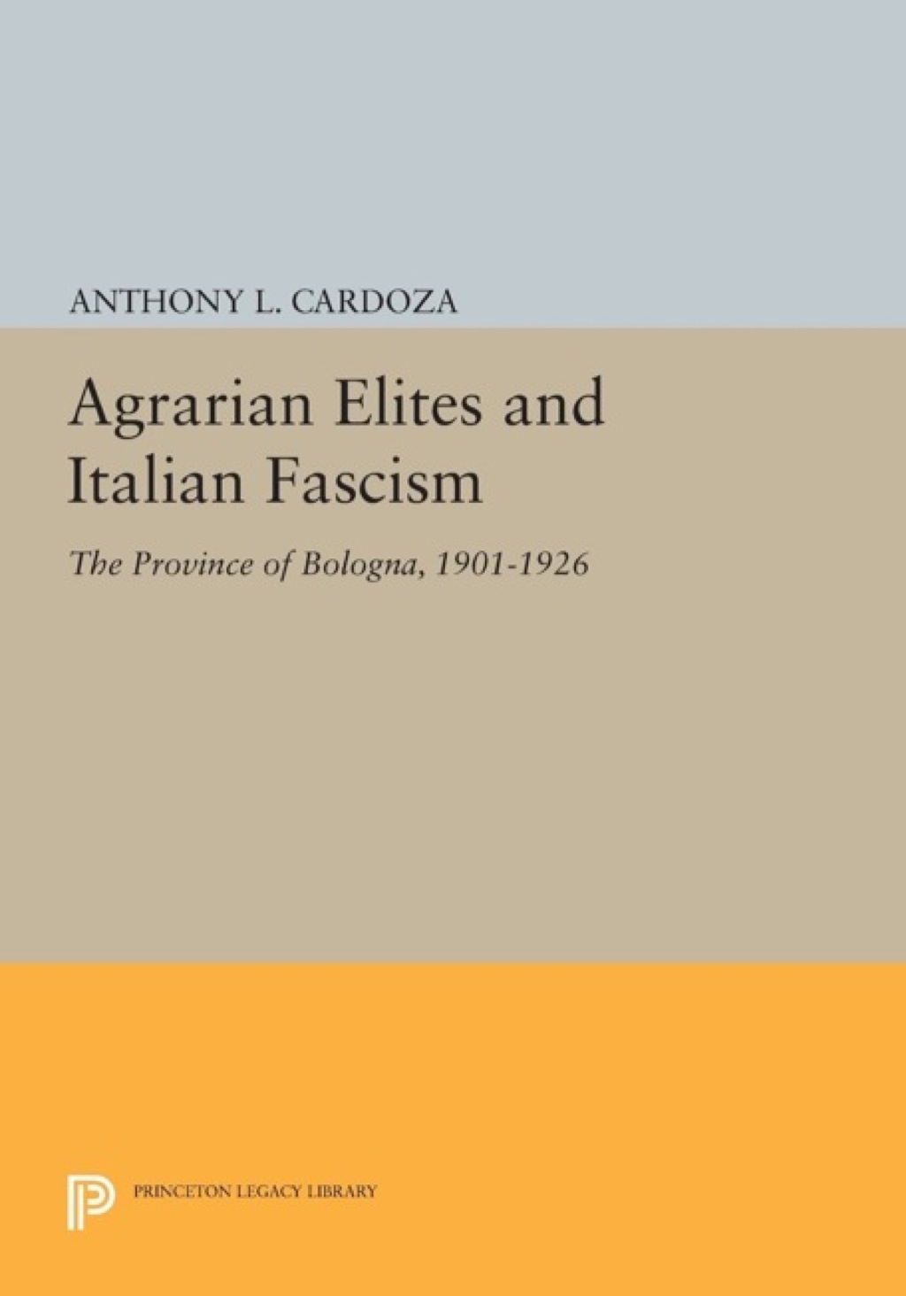 Agrarian Elites and Italian Fascism The Province of Bologna, 1901-1926