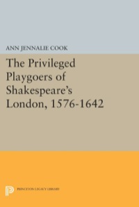 Cover image: The Privileged Playgoers of Shakespeare's London, 1576-1642 9780691642529