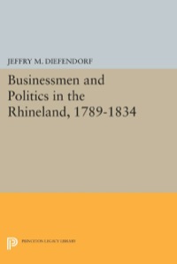 Cover image: Businessmen and Politics in the Rhineland, 1789-1834 9780691616018