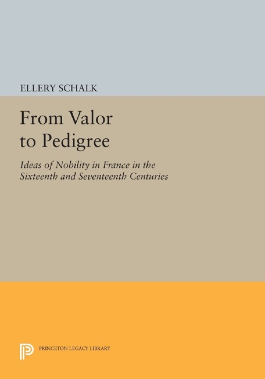 From Valor to Pedigree Ideas of Nobility in France in the Sixteenth and Seventeenth Centuries