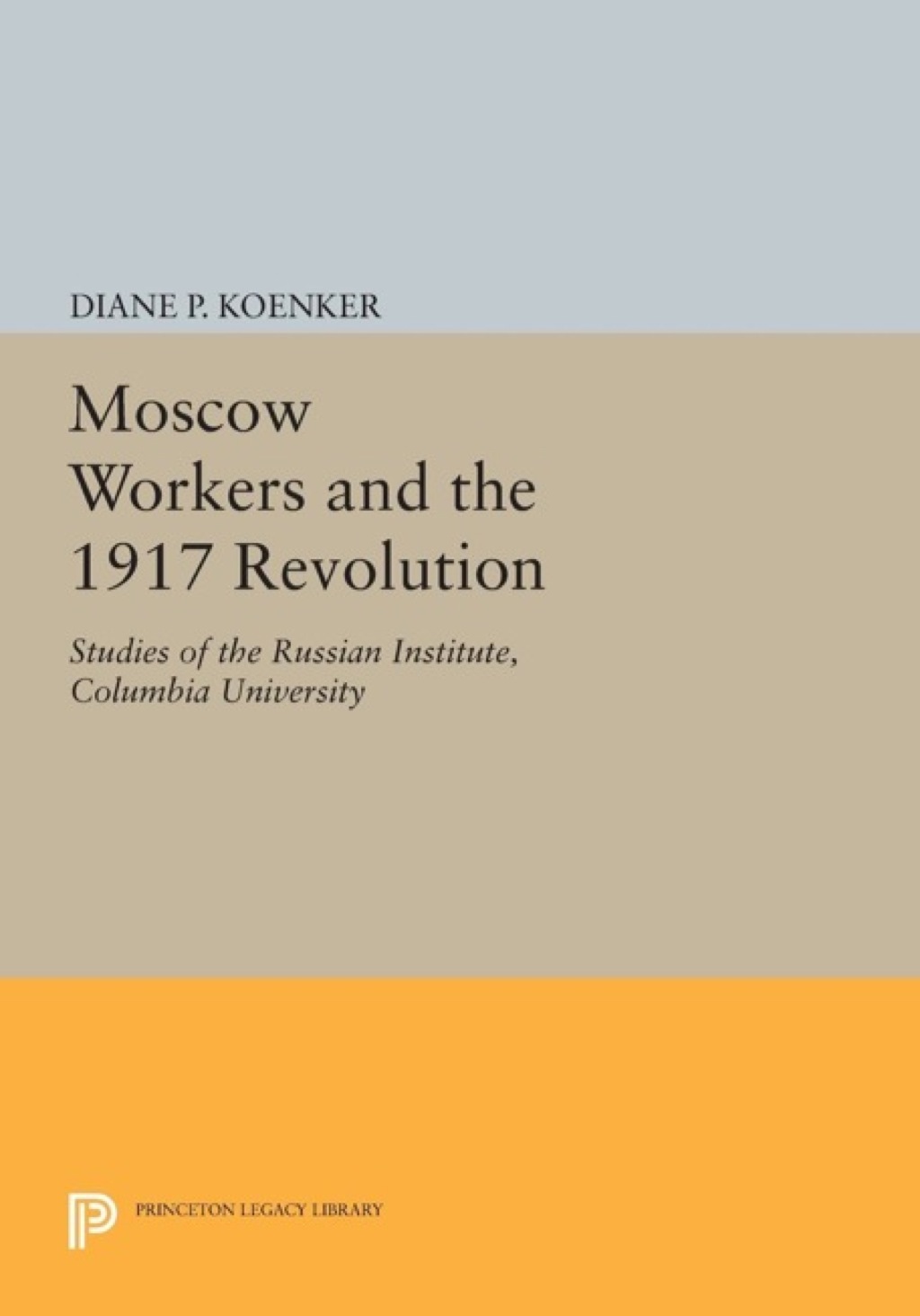 Moscow Workers and the 1917 Revolution Studies of the Russian Institute, Columbia University