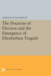 Cover image: The Doctrine of Election and the Emergence of Elizabethan Tragedy 9780691640082