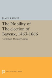Imagen de portada: The Nobility of the Election of Bayeux, 1463-1666 9780691616032