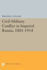 Cover image: Civil-Military Conflict in Imperial Russia, 1881-1914 9780691611426