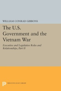 Cover image: The U.S. Government and the Vietnam War: Executive and Legislative Roles and Relationships, Part II 9780691638515