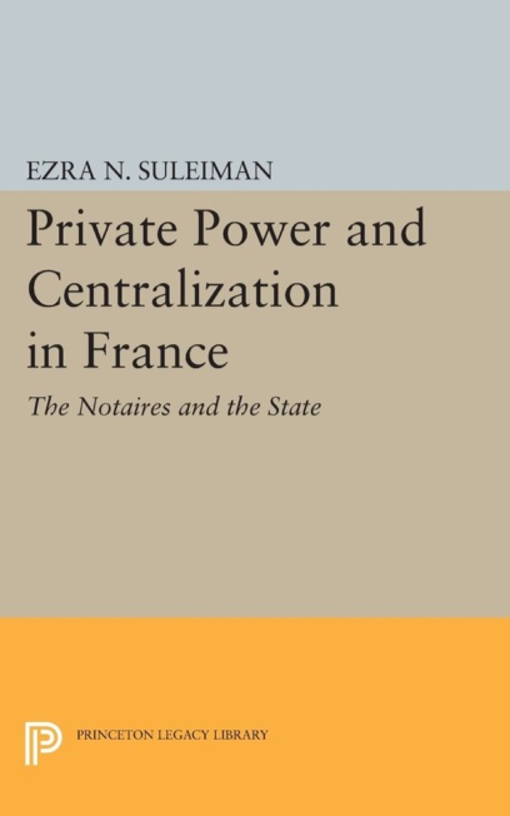 Private Power and Centralization in France The Notaires and the State