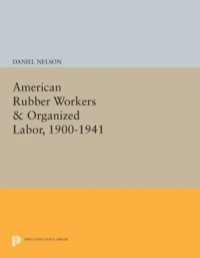 Cover image: American Rubber Workers & Organized Labor, 1900-1941 9780691047522