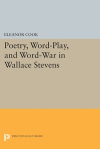 صورة الغلاف: Poetry, Word-Play, and Word-War in Wallace Stevens 9780691636191