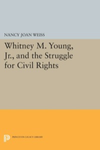 Cover image: Whitney M. Young, Jr., and the Struggle for Civil Rights 9780691047577