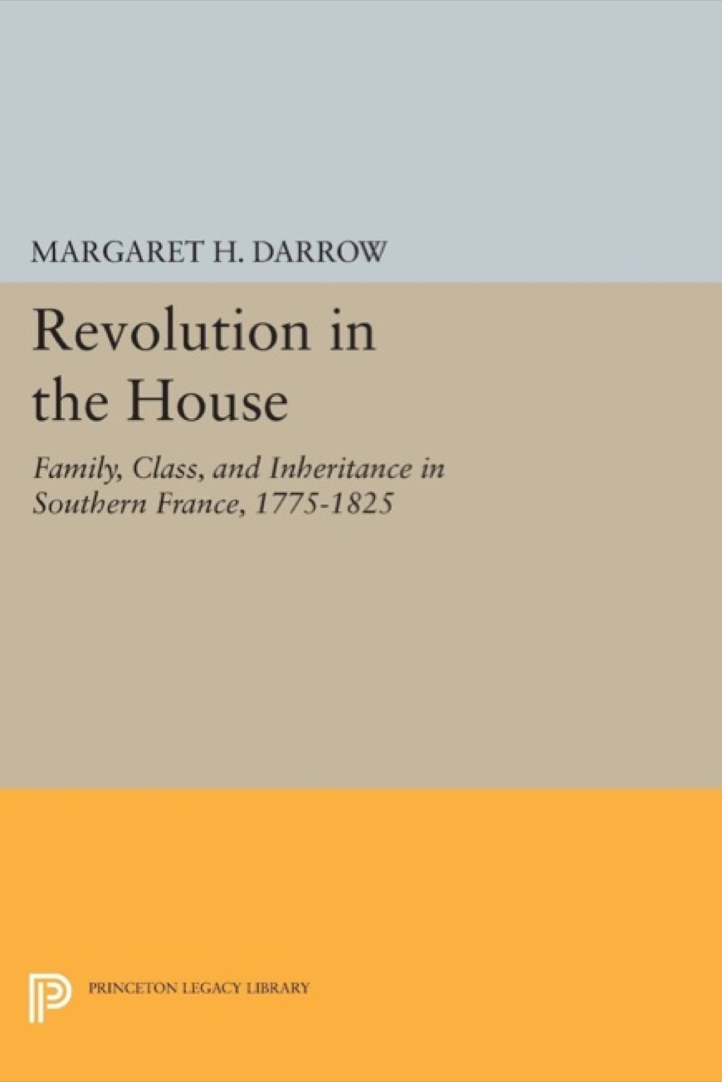 Revolution in the House Family, Class, and Inheritance in Southern France, 1775-1825