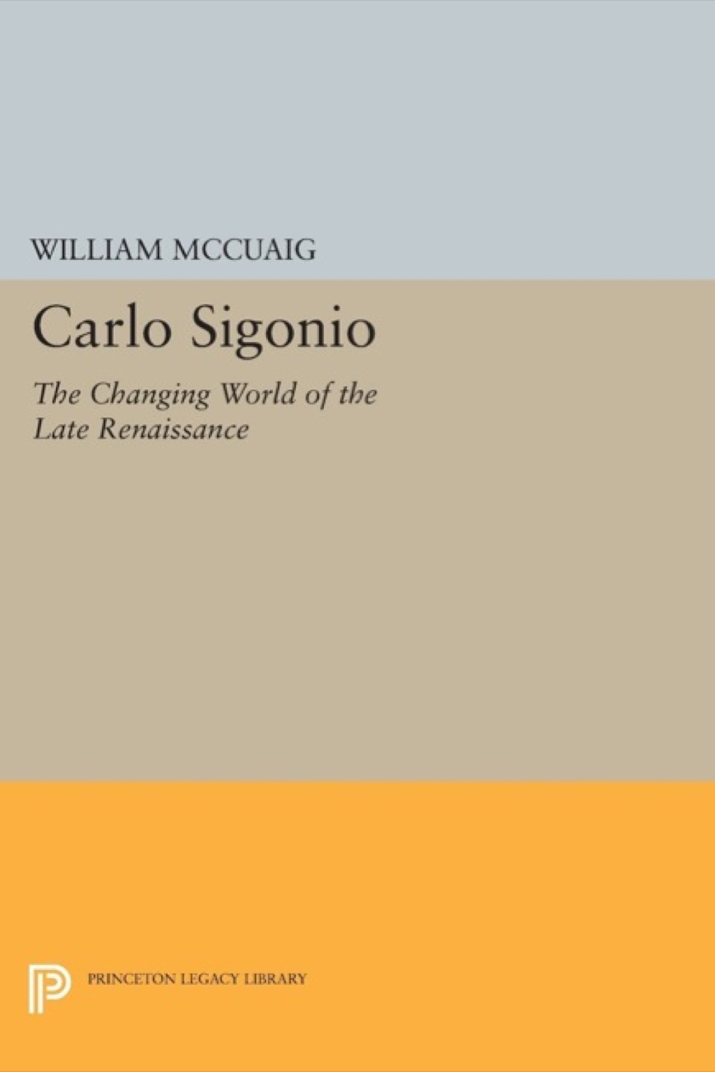 Carlo Sigonio The Changing World of the Late Renaissance