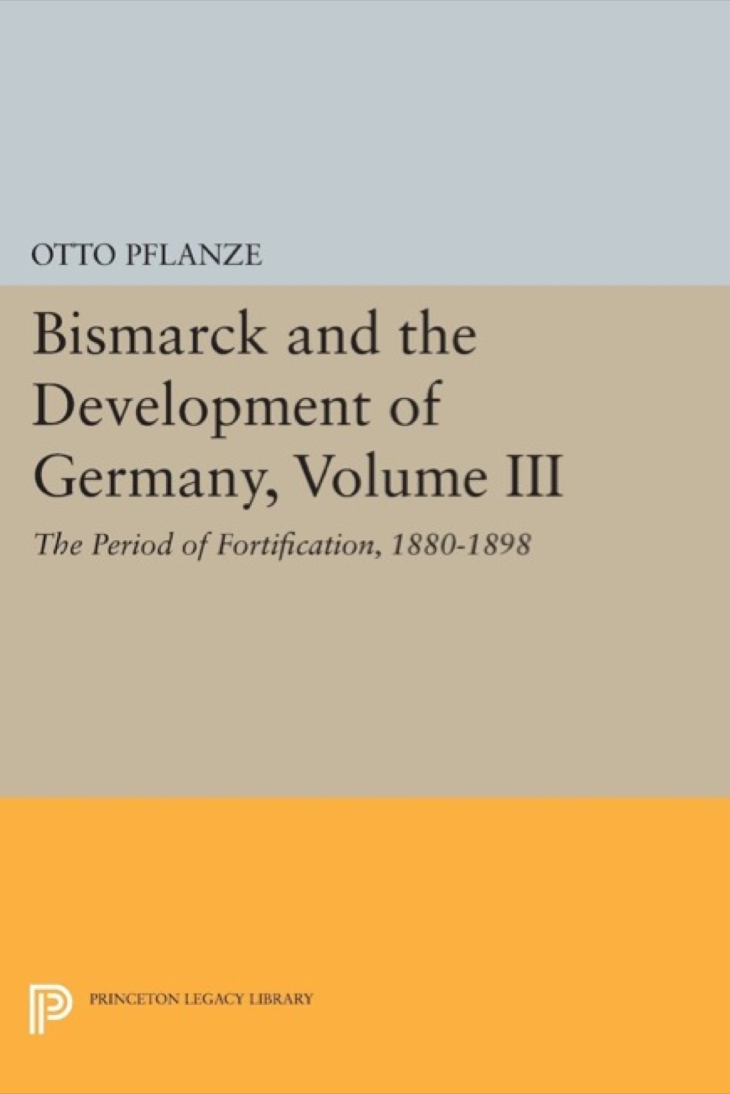 Bismarck and the Development of Germany, Volume III The Period of Fortification, 1880-1898