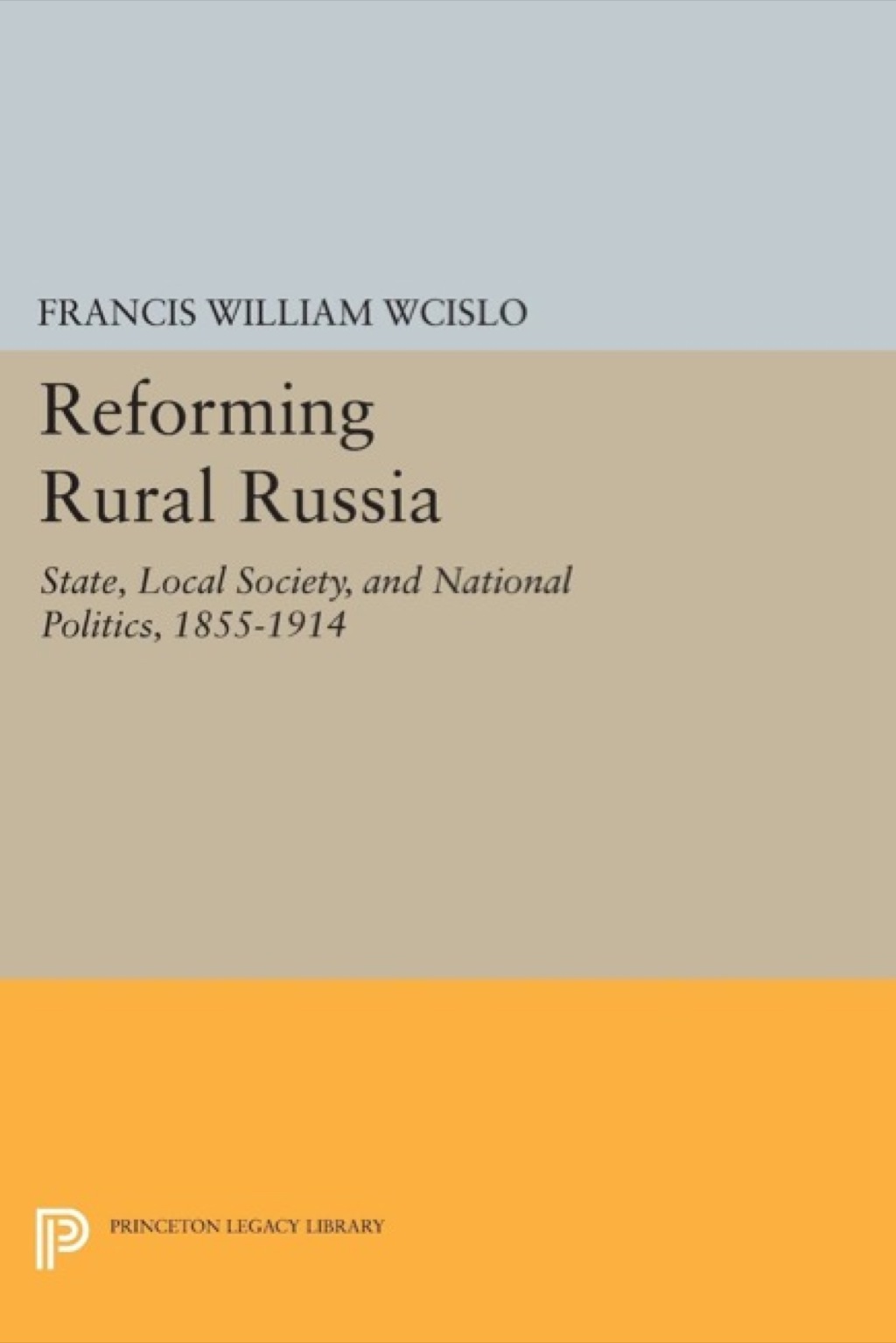 Reforming Rural Russia State, Local Society, and National Politics, 1855-1914