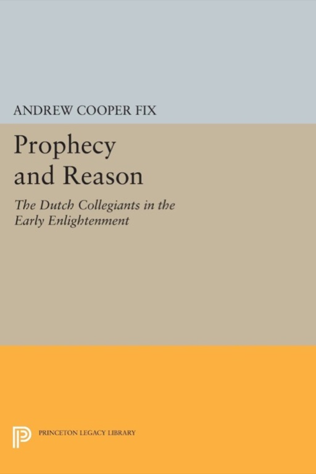 Prophecy and Reason The Dutch Collegiants in the Early Enlightenment