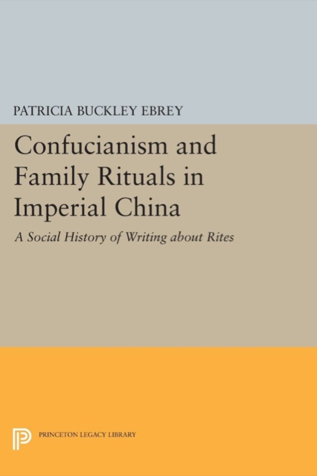 Confucianism and Family Rituals in Imperial China A Social History of Writing about Rites