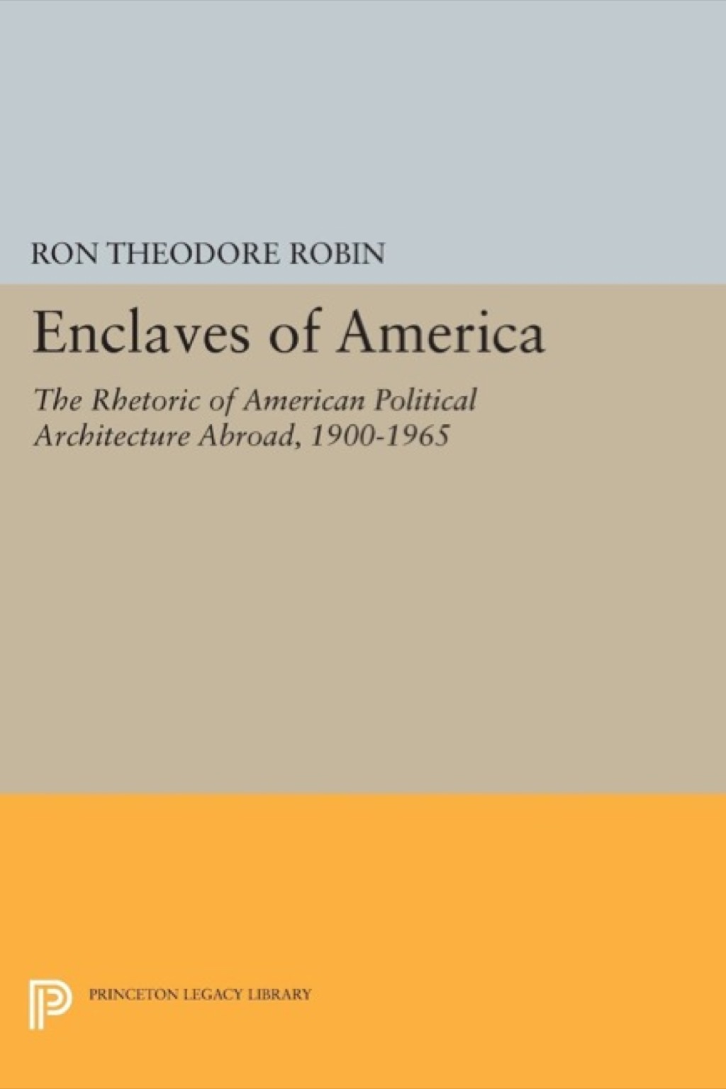 Enclaves of America The Rhetoric of American Political Architecture Abroad, 1900-1965