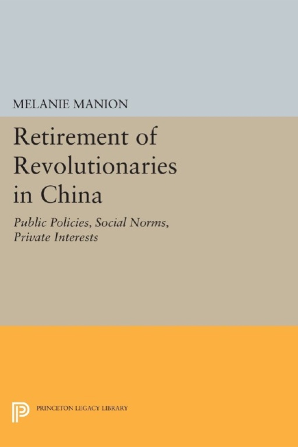 Retirement of Revolutionaries in China Public Policies, Social Norms, Private Interests
