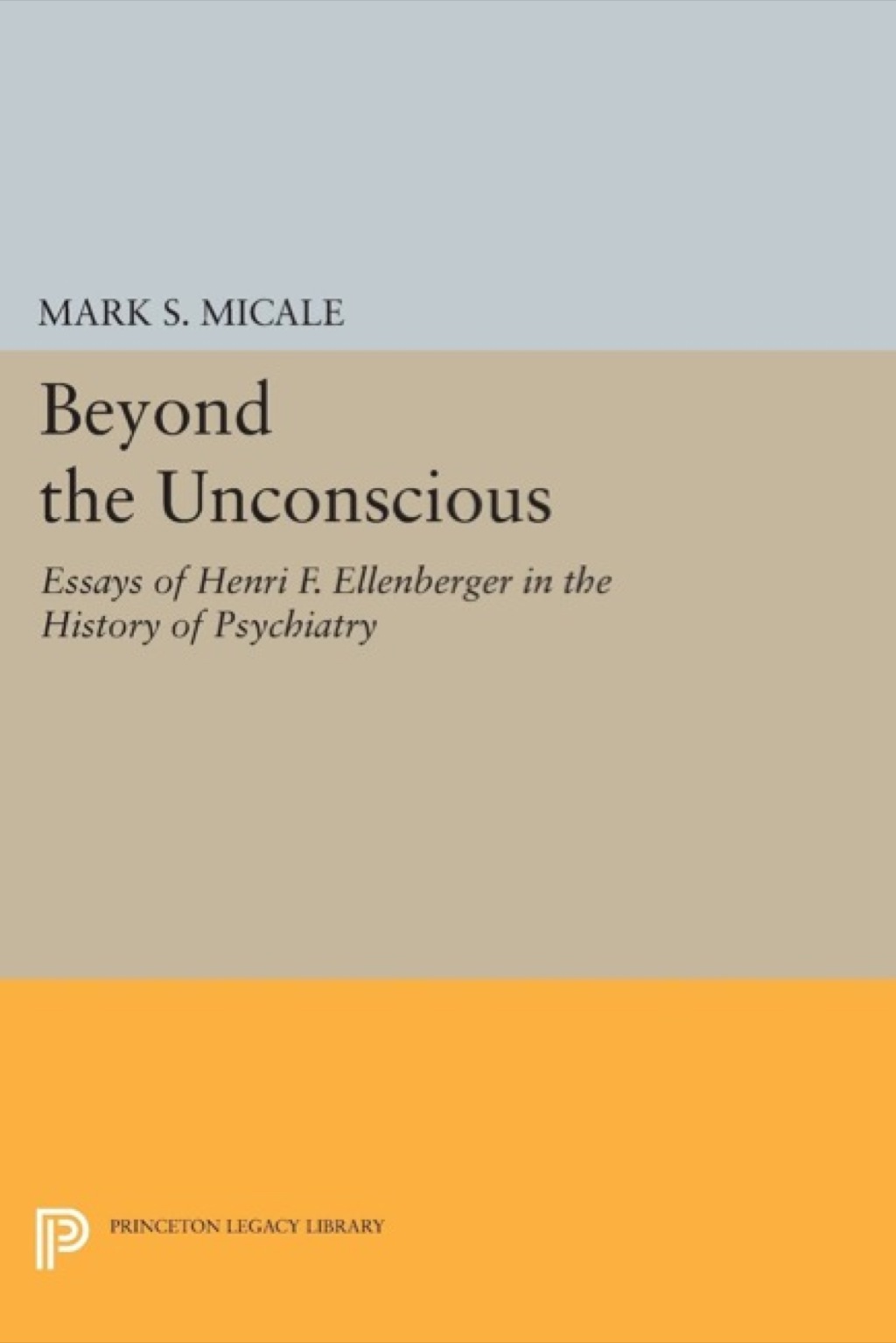 Beyond the Unconscious Essays of Henri F. Ellenberger in the History of Psychiatry