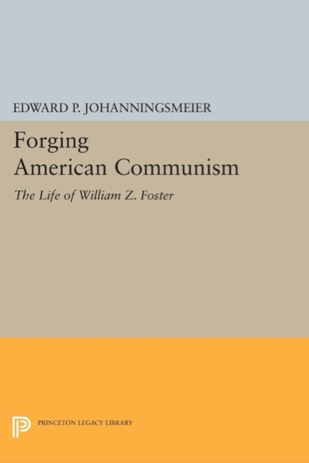 Forging American Communism The Life of William Z. Foster