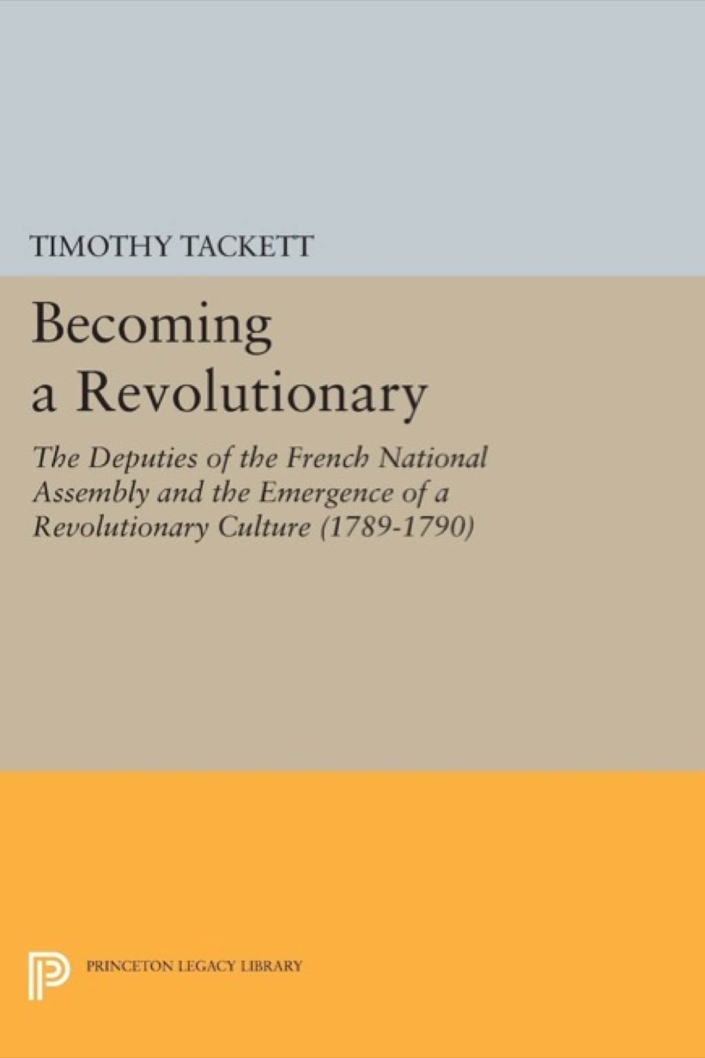 Becoming a Revolutionary The Deputies of the French National Assembly and the Emergence of a Revolutionary Culture (1789-1790)