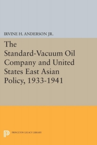 Cover image: The Standard-Vacuum Oil Company and United States East Asian Policy, 1933-1941 9780691046297