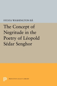 صورة الغلاف: The Concept of Negritude in the Poetry of Leopold Sedar Senghor 9780691618937