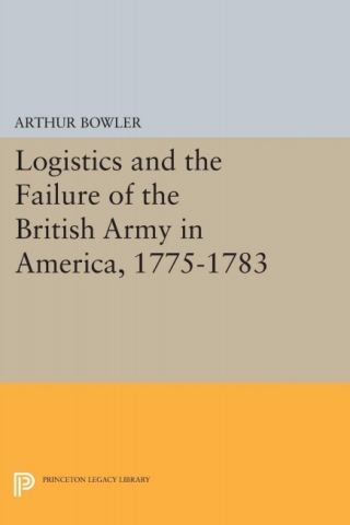Cover image: Logistics and the Failure of the British Army in America, 1775-1783 9780691046303