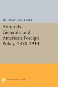 Cover image: Admirals, Generals, and American Foreign Policy, 1898-1914 9780691069166