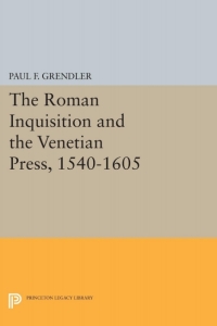 Cover image: The Roman Inquisition and the Venetian Press, 1540-1605 9780691638539