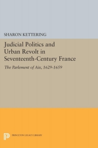 Cover image: Judicial Politics and Urban Revolt in Seventeenth-Century France 9780691609348