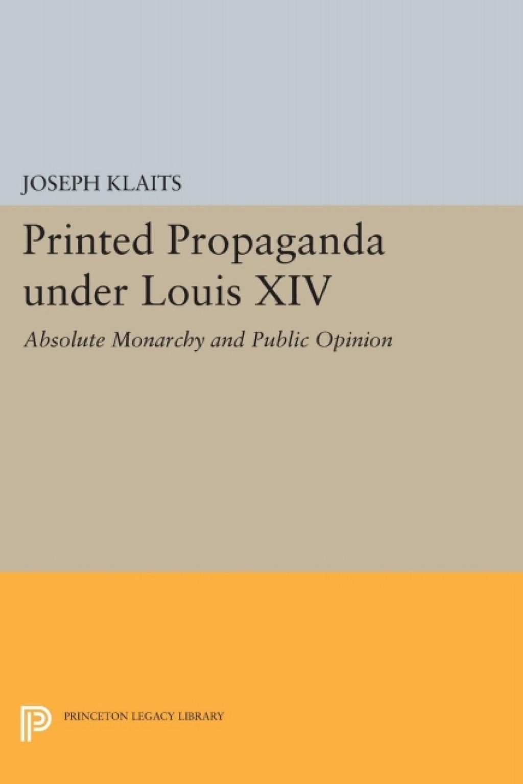 Printed Propaganda under Louis XIV Absolute Monarchy and Public Opinion