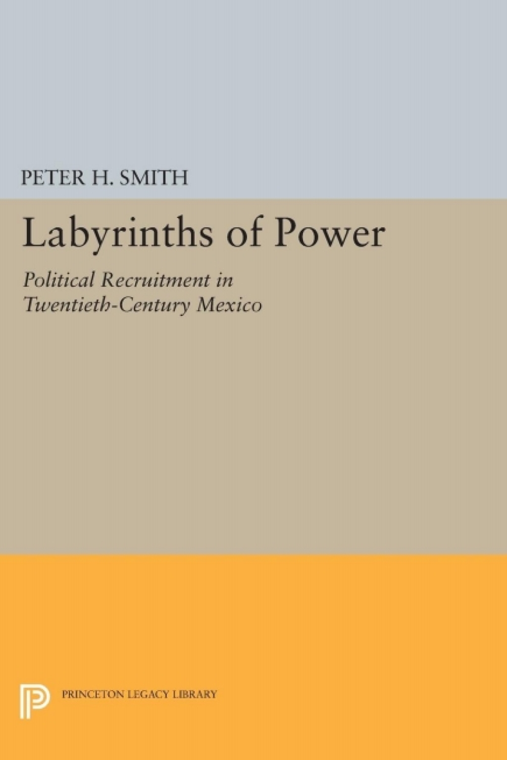 Labyrinths of Power Political Recruitment in Twentieth-Century Mexico