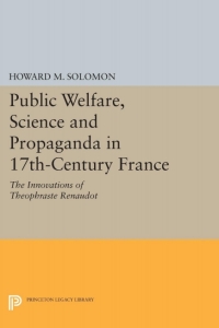 Cover image: Public Welfare, Science and Propaganda in 17th-Century France 9780691052007