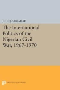 Cover image: The International Politics of the Nigerian Civil War, 1967-1970 9780691075877